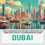 How Canadians Can Secure a Mortgage for Dubai Real Estate: A Comprehensive Guide