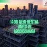 Mississauga’s $44 Million Boost: 1400 new rental units!